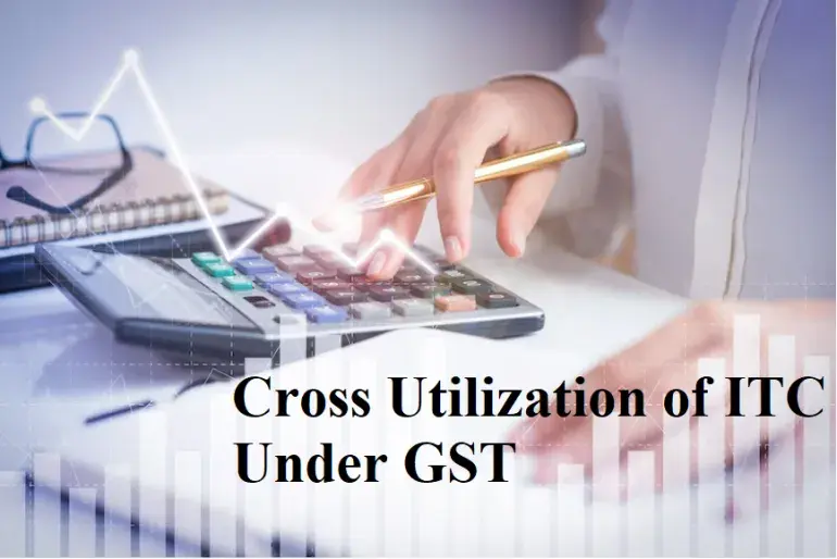 Cross Utilization of ITC Under GST